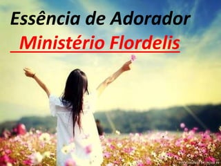 Essência de Adorador
Ministério Flordelis
 