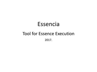 Essencia
Tool for Essence Execution
2017.
 