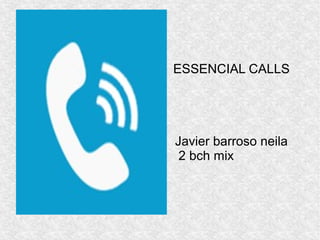 ESSENCIAL CALLS
Javier barroso neila
2 bch mix
 