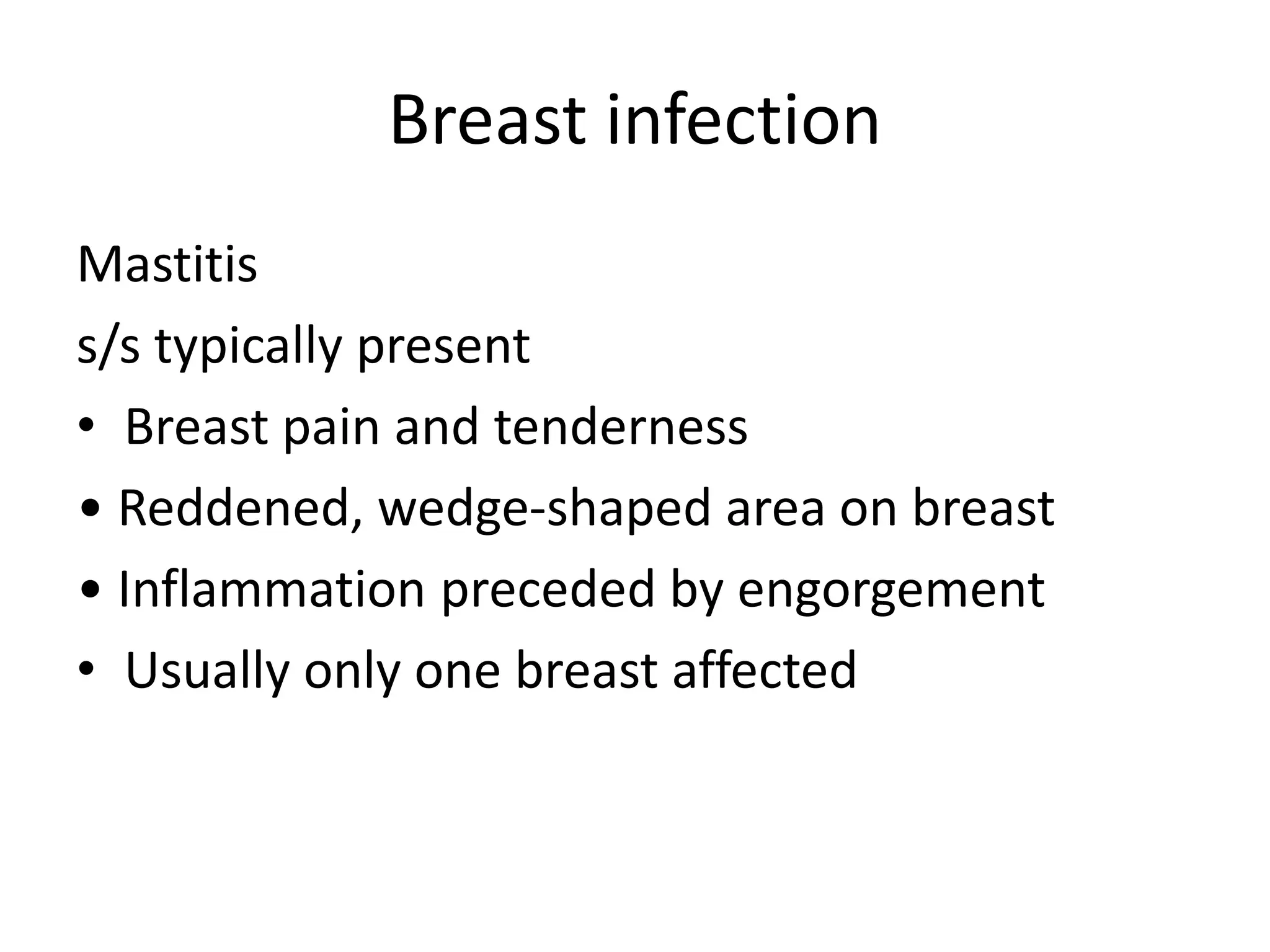 Breast infection
Mastitis
s/s typically present
• Breast pain and tenderness
• Reddened, wedge-shaped area on breast
• Inflammation preceded by engorgement
• Usually only one breast affected
 