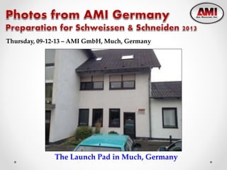 The Launch Pad in Much, Germany
Thursday, 09-12-13 – AMI GmbH, Much, Germany
 