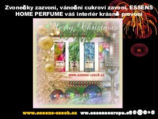 Zvonečky zazvoní, vánoční cukroví zavoní, ESSENS
HOME PERFUME váš interiér krásně provoní
www.essens-czech.czwww.essens-czech.cz ww.essenseurope.euww.essenseurope.eu
 