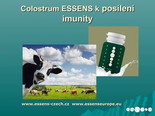 Colostrum ESSENS kColostrum ESSENS k posíleníposílení
imunityimunity
www.essens-czech.czwww.essens-czech.cz www.essenseurope.euwww.essenseurope.eu
 