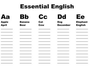 Essential English Aa Bb Cc Dd Ee Apple Banana Cat Dog Elephant April Bear Cow December English __________ __________ __________ __________ __________ __________ __________ __________ __________ __________  __________ __________ __________ __________ __________  __________ __________ __________ __________ __________  __________ __________ __________ __________ __________  __________ __________ __________ __________ __________  __________ __________ __________ __________ __________  __________ __________ __________ __________ __________  __________ __________ __________ __________ __________  __________ __________ __________ __________ __________  __________ __________ __________ __________ __________  __________ __________ __________ __________ __________  
