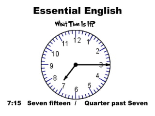 Essential English 7:15  Seven fifteen  /  Quarter past Seven 