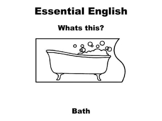 Essential English Whats this? Bath 