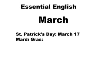 Essential English March St. Patrick's Day: March 17 Mardi Gras:  