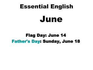 Essential English June Flag Day: June 14  Father's Day : Sunday, June 18   