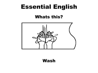 Essential English Whats this? Wash 
