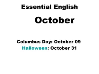 Essential English October Columbus Day: October 09  Halloween : October 31 