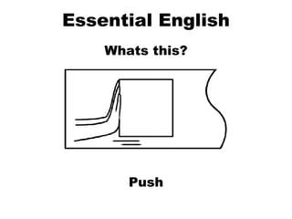 Essential English Whats this? Push 