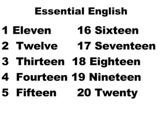 Essential English Eleven   16 Sixteen Twelve   17 Seventeen Thirteen  18 Eighteen Fourteen 19 Nineteen Fifteen   20 Twenty 