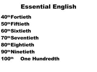 Essential English 40 th Fortieth 50 th Fiftieth 60 th Sixtieth 70 th Seventieth 80 th Eightieth 90 th Ninetieth 100 th One Hundredth 
