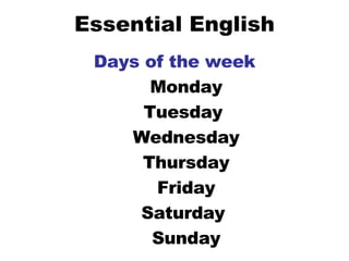 Essential English Days of the week Monday Tuesday Wednesday Thursday Friday Saturday Sunday 