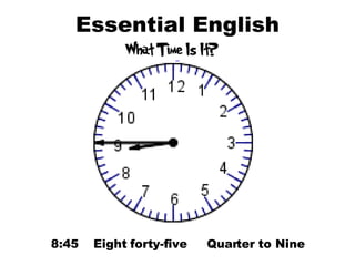Essential English 8:45  Eight forty-five  Quarter to Nine 