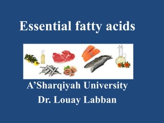 Essential fatty acids
A’Sharqiyah University
Dr. Louay Labban
 