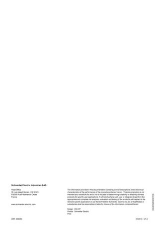 Schneider Electric Industries SAS

Head Office                         The information provided in this documentation contains general descriptions and/or technical
35, rue Joseph Monier - CS 30323    characteristics of the performance of the products contained herein. This documentation is not
F92500 Rueil-Malmaison Cedex        intended as a substitute for and is not to be used for determining suitability or reliability of these
                                                                                                                                              DIA3ED2030301EN




France                              products for specific user applications. It is the duty of any such user or integrator to perform the
                                    appropriate and complete risk analysis, evaluation and testing of the products with respect to the
                                    relevant specific application or use thereof. Neither Schneider Electric nor any of its affiliates or
www.schneider-electric.com          subsidiaries shall be responsible or liable for misuse of the information contained herein.

                                    Design : IGS-CP
                                    Photos : Schneider Electric
                                    Print :

ART. 055050                                                                                                                  01/2010 - V7.0
 