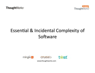 Essen%al & Incidental Complexity of 
             So7ware 



            www.thoughtworks.com 
 