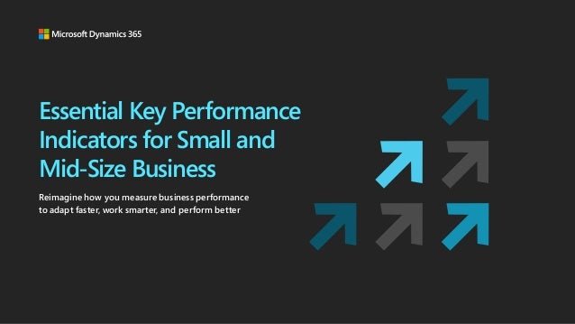 Essential Key Performance
Indicators for Small and
Mid-Size Business
Reimagine how you measure business performance
to adapt faster, work smarter, and perform better
 