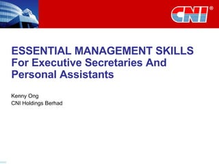 ESSENTIAL MANAGEMENT SKILLS For Executive Secretaries And Personal Assistants Kenny Ong CNI Holdings Berhad 