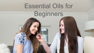 Essential Oils for
Beginners
 