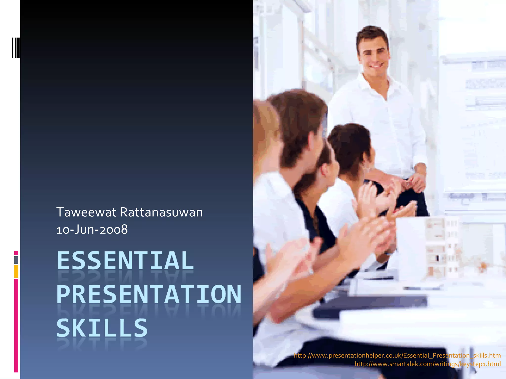 Taweewat Rattanasuwan 10-Jun-2008 http://www.presentationhelper.co.uk/Essential_Presentation_skills.htm http://www.smartalek.com/writings/keystep1.html