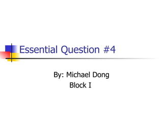 Essential Question #4 By: Michael Dong Block I  