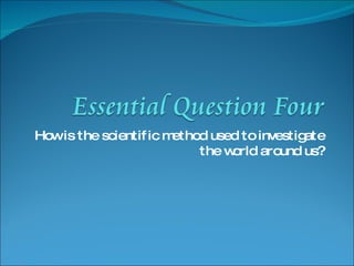 How is the scientific method used to investigate the world around us? 