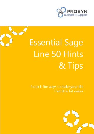 Essential Sage
Line 50 Hints
& Tips
9 quick-fire ways to make your life
that little bit easier
 