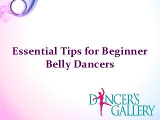 Essential Tips for Beginner
Belly Dancers
 