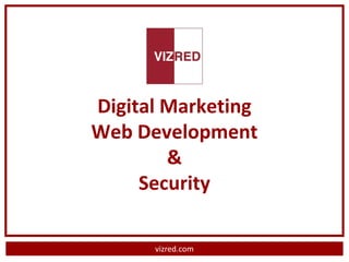 Digital Marketing
Web Development
        &
     Security

      vizred.com
 