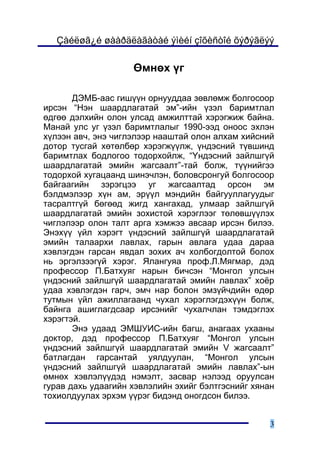 Çàéëøã¿é øààðäëàãàòàé ýìèéí çîõèñòîé õýðýãëýý

                    ªìíºõ ¿ã

       ÄÝÌÁ-ààñ ãèø¿¿í îðíóóääàà çºâëºìæ áîëãîñîîð
èðñýí “Íýí øààðäëàãàòàé ýì”-èéí ¿çýë áàðèìòëàë
ºäãºº äýëõèéí îëîí óëñàä àìæèëòòàé õýðýãæèæ áàéíà.
Ìàíàé óëñ óã ¿çýë áàðèìòëàëûã 1990-ýýä îíîîñ ýõëýí
õ¿ëýýí àâ÷, ýíý ÷èãëýëýýð íààøòàé îëîí àëõàì õèéñíèé
äîòîð òóñãàé õºòºëáºð õýðýãæ¿¿ëæ, ¿íäýñíèé ò¿âøèíä
áàðèìòëàõ áîäëîãîî òîäîðõîéëæ, “¯íäýñíèé çàéëøã¿é
øààðäëàãàòàé ýìèéí æàãñààëò”-òàé áîëæ, ò¿¿íèéãýý
òîäîðõîé õóãàöààíä øèíý÷ëýí, áîëîâñðîíãóé áîëãîñîîð
áàéãààãèéí çýðýãöýý óã æàãñààëòàä îðñîí ýì
áýëäìýëýýð õ¿í àì, ýð¿¿ë ìýíäèéí áàéãóóëëàãóóäûã
òàñðàëòã¿é áºãººä æèãä õàíãàõàä, óëìààð çàéëøã¿é
øààðäëàãàòàé ýìèéí çîõèñòîé õýðýãëýýã òºëºâø¿¿ëýõ
÷èãëýëýýð îëîí òàëò àðãà õýìæýý àâñààð èðñýí áèëýý.
Ýíýõ¿¿ ¿éë õýðýãò ¿íäýñíèé çàéëøã¿é øààðäëàãàòàé
ýìèéí òàëààðõè ëàâëàõ, ãàðûí àâëàãà óäàà äàðàà
õýâëýãäýí ãàðñàí ÿâäàë çîõèõ à÷ õîëáîãäîëòîé áîëîõ
íü ýðãýëçýýã¿é õýðýã. ßëàíãóÿà ïðîô.Ë.Ìÿãìàð, äýä
ïðîôåññîð Ï.Áàòõóÿã íàðûí áè÷ñýí “Ìîíãîë óëñûí
¿íäýñíèé çàéëøã¿é øààðäëàãàòàé ýìèéí ëàâëàõ” õî¸ð
óäàà õýâëýãäýí ãàð÷, ýì÷ íàð áîëîí ýìç¿é÷äèéí ºäºð
òóòìûí ¿éë àæèëëàãààíä ÷óõàë õýðýãëýãäýõ¿¿í áîëæ,
áàéíãà àøèãëàãäñààð èðñýíèéã ÷óõàë÷ëàí òýìäýãëýõ
õýðýãòýé.
       Ýíý óäààä ÝÌØÓÈÑ-èéí áàãø, àíàãààõ óõààíû
äîêòîð, äýä ïðîôåññîð Ï.Áàòõóÿã “Ìîíãîë óëñûí
¿íäýñíèé çàéëøã¿é øààðäëàãàòàé ýìèéí V æàãñààëò”
áàòëàãäàí ãàðñàíòàé óÿëäóóëàí, “Ìîíãîë óëñûí
¿íäýñíèé çàéëøã¿é øààðäëàãàòàé ýìèéí ëàâëàõ”-ûí
ºìíºõ õýâëýë¿¿äýä íýìýëò, çàñâàð íýëýýä îðóóëñàí
ãóðàâ äàõü óäààãèéí õýâëýëèéí ýõèéã áýëòãýñíèéã õÿíàí
òîõèîëäóóëàõ ýðõýì ¿¿ðýã áèäýíä îíîãäñîí áèëýý.


                                                    3
 