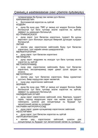 Çàéëøã¿é øààðäëàãàòàé ýìèéí çîõèñòîé õýðýãëýãýý
   ãèïåðêàëèåìè áà áóñàä ãàæ íºëºº ¿¿ñ÷ áîëíî.
 ÊÀÐÁÀÌÀÇÅÏÈÍ
 •    áîëãîîìæòîé õýðýãëýõ íü ç¿éòýé
 ÊÎÄÅÉÍ
 •    äóíä áà õ¿íä ¿åä: ÒÌÑ óã ýìýíä õýò ìýäðýã áîëñîí áàéæ
   áîëçîøã¿é òóë áàãà òóíãààð ýõýëæ õýðýãëýõ íü ç¿éòýé,
   ýôôåêò íü óäààøèð÷ áîëçîøã¿é.
 ÊÎ-ÒÐÈÌÎÊÑÀÇÎË
 •    äóíä çýðýã: òóíã áàãàñãàí õýðýãëýíý, òóóðàëò áà öóñíû
   ººð÷ëºëò ¿¿ñ÷ áîëîõûí çýðýãöýý áººðíèé äóòàãäàë õ¿íäýð÷
   áîëçîøã¿é.
 ËÈÒÈÉ
 •    õºíãºí ¿åä: õýðýãëýõýýñ çàéëñõèéõ áóþó òóíã áàãàñãàí
   õýðýãëýíý, òóíã íàðèéí õÿíàõ øààðäëàãàòàé.
 ÌÅÐÊÀÏÒÎÏÓÐÈÍ
 •    äóíä çýðýã: òóíã áàãàñãàí õýðýãëýíý
 ÌÅÒÈËÄÎÏÀ
 •    äóíä çýðýã: ìýäðýìæ íü èõýñäýã òóë áàãà òóíãààð ýõýëæ
   õýðýãëýõ íü ç¿éòýé
 ÌÅÒÎÊËÎÏÐÀÌÈÄ
 •    õ¿íä ¿åä: õýðýãëýõýýñ çàéëñõèéõ áóþó òóíã áàãàñãàí
   õýðýãëýíý, ýêñòðàïèðàìèä ñºðºã óðâàë ¿¿ñýõ ýðñäýë íü
   èõýñíý.
 ÌÅÒÎÒÐÅÊÑÀÒ
 •    õºíãºí ¿åä: òóíã áàãàñãàí õýðýãëýíý, áèåä õóðèìòëàë
   ¿¿ñãýíý, áººð õîðäóóëàõ ñºðºã íºëººòýé.
 •    õ¿íä ¿åä: õýðýãëýõýýñ çàéëñõèé
 ÌÎÐÔÈÍ
 •    äóíä áà õ¿íä ¿åä: ÒÌÑ óã ýìýíä õýò ìýäðýã áîëñîí áàéæ
   áîëçîøã¿é òóë áàãà òóíãààð ýõýëæ õýðýãëýõ íü ç¿éòýé,
   ýôôåêò íü óäààøèð÷ áîëçîøã¿é.
 ÍÀËÈÄÈÊÑÛÍ Õ¯×ÈË
 •    äóíä çýðýã: õýðýãëýõýýñ çàéëñõèé, îãèõ, áººëæèõ, òóóðàëò
   ãàðàõ, ãýðýëä ìýäðýãøèõ çýðýã ãàæ íºëºº ¿¿ñýõ ýðñäýë
   íýìýãäýíý, øýýñýí äýõ êîíöåíòðàöè íü áóóðäàã òóë
   ýì÷èëãýýíèé íºëºº íü ñóëàðäàã
 ÍÀÒÐÈÉÍ ÍÈÒÐÎÏÐÓÑÑÈÄ
 •    äóíä çýðýã: óäààí õóãàöààãààð õýðýãëýõýýñ çàéëñõèé.
 ÍÅÎÑÒÈÃÌÈÍ
 •    äóíä çýðýã: òóíã áàãàñãàí õýðýãëýõ íü ç¿éòýé
 ÍÈÒÐÎÔÓÐÀÍÒÎÈÍ
 •    õºíãºí ¿åä: õýðýãëýõýýñ çàéëñõèé, øýýñýí äýõ
   êîíöåíòðàöè íü áóóðäàã òóë ýì÷èëãýýíèé íºëºº íü ñóëàðäàã,


                                                             391
 