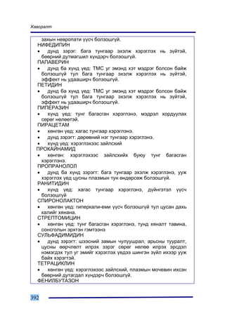 Õàâñðàëò

    çàõûí íåâðîïàòè ¿¿ñ÷ áîëçîøã¿é.
  ÍÈÔÅÄÈÏÈÍ
  •   äóíä çýðýã: áàãà òóíãààð ýõýëæ õýðýãëýõ íü ç¿éòýé,
    áººðíèé äóòìàãøèë õ¿íäýð÷ áîëçîøã¿é.
  ÏÀÏÀÂÅÐÈÍ
  •   äóíä áà õ¿íä ¿åä: ÒÌÑ óã ýìýíä õýò ìýäðýã áîëñîí áàéæ
    áîëçîøã¿é òóë áàãà òóíãààð ýõýëæ õýðýãëýõ íü ç¿éòýé,
    ýôôåêò íü óäààøèð÷ áîëçîøã¿é.
  ÏÅÒÈÄÈÍ
  •   äóíä áà õ¿íä ¿åä: ÒÌÑ óã ýìýíä õýò ìýäðýã áîëñîí áàéæ
    áîëçîøã¿é òóë áàãà òóíãààð ýõýëæ õýðýãëýõ íü ç¿éòýé,
    ýôôåêò íü óäààøèð÷ áîëçîøã¿é.
  ÏÈÏÅÐÀÇÈÍ
  •   õ¿íä ¿åä: òóíã áàãàñãàí õýðýãëýíý, ìýäðýë õîðäóóëàõ
    ñºðºã íºëººòýé.
  ÏÈÐÀÖÅÒÀÌ
  •   õºíãºí ¿åä: õàãàñ òóíãààð õýðýãëýíý.
  •   äóíä çýðýãò: äºðºâíèé íýã òóíãààð õýðýãëýíý.
  •   õ¿íä ¿åä: õýðýãëýõýýñ çàéëñõèé
  ÏÐÎÊÀÉÍÀÌÈÄ
  •   õºíãºí: õýðýãëýõýýñ çàéëñõèéõ áóþó òóíã áàãàñãàí
    õýðýãëýíý.
  ÏÐÎÏÐÀÍÎËÎË
  •   äóíä áà õ¿íä çýðýãò: áàãà òóíãààð ýõýëæ õýðýãëýíý, óóæ
    õýðýãëýõ ¿åä öóñíû ïëàçìûí òóí ºíäºðñºæ áîëçîøã¿é.
  ÐÀÍÈÒÈÄÈÍ
  •   õ¿íä ¿åä: õàãàñ òóíãààð õýðýãëýíý, ä¿éíãýòýë ¿¿ñ÷
    áîëçîøã¿é
  ÑÏÈÐÎÍÎËÀÊÒÎÍ
  •   õºíãºí ¿åä: ãèïåðêàëè-åìè ¿¿ñ÷ áîëçîøã¿é òóë öóñàí äàõü
    êàëèéã õÿíàíà.
  ÑÒÐÅÏÒÎÌÈÖÈÍ
  •   õºíãºí ¿åä: òóíã áàãàñãàí õýðýãëýíý, òóíä õÿíàëò òàâèíà,
    ñîíñãîëûí ýðõòýí ãýìòýýíý
  ÑÓËÜÔÀÄÈÌÈÄÈÍ
  •   äóíä çýðýãò: øýýñíèé çàìûí ÷óëóóøðàë, àðüñíû òóóðàëò,
    öóñíû ººð÷ëºëò èëðýõ çýðýã ñºðºã íºëºº èëðýõ ýðñäýë
    íýìýãäýõ òóë óã ýìèéã õýðýãëýõ ¿åäýý øèíãýí ç¿éë èõýýð óóæ
    áàéõ õýðýãòýé.
  ÒÅÒÐÀÖÈÊËÈÍ
  •   õºíãºí ¿åä: õýðýãëýõýýñ çàéëñõèé, ïëàçìûí ìî÷åâèí èõñýí
    áººðíèé äóòàãäàë õ¿íäýð÷ áîëçîøã¿é.
  ÔÅÍÈËÁÓÒÀÇÎÍ


392
 
