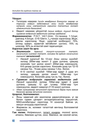 Àíòèäîò áà õîðäëîãî òàéëàõ ýì



¯éëäýë:
• Òàòàëäàà íàìäààõ /ýñèéí ìåìáðàíûã áýõæ¿¿ëýõ çàìààð èõ
     òàðõèíû ãàäðûí õºäºëãººíèé çîíû ýñèéí ìåìáðàíààð
     íàòðèéí èîíû íýâòðýëòèéã õîðèãëîí òàòàëòûí ãîëîìò
     èäýâõæèëòèéã áàãàñãàíà/,
•    ªâäºëò íàìæààõ ¿éëäýëòýé /çàõûí ìýäðýë, ò¿¿íèé äîòîð
     ãóðàìñàí ìýäðýëèéí ºâäºëòèéã ñàéòàð íàìäààíà/.
Ôàðìàêîêèíåòèê: F=0.7, Vd=1.2ë/êã, CL=àíõàíä 1.1ë/öàã,
  äàâòàíä 4.5ë/öàã, Ñ=5-12ìã/ë, t1/2=àíõàí õýðýãëýõýä 36öàã,
  äàâòàí õýðýãëýõýä 16öàã, óóðàãòàé õîëáîãäîëò 75%,
  ýëãýíä õóâèð÷, èäýâõòýé ìåòàáîëèò ¿¿ñãýíý, 70% íü
  øýýñýýð, 30% íü ºòãºíòýé õàìò ãàäàãøèëäàã.
Õýðýãëýõ çààëò áà àðãà:
• Ýïèëåïñèéí       /åðºíõèé   òîíóñò-÷è÷èãíýýò      òàòàëò,
     õýñýã÷èëñýí íèéëìýë òàòàëò, õîëèìîã áà åðäèéí õýñýã÷èëñýí
     òàòàëò/ ýì÷èëãýýíä:
     ◊   Íàñàíä õ¿ðýã÷èä áà 12-îîñ äýýø íàñíû õ¿¿õäýä:
         ýõëýýä 200ìã-ààð õîíîãò 2 óäàà óóëãàíà, öààøèä
         õîíîãèéí òóíã äîëîî õîíîãò 200ìã-ààð íýìýãä¿¿ëæ,
         6-8 öàãààð óóëãàæ õýðýãëýíý. Õîíîãèéí äýýä òóí 12-15
         íàñàíä 1ãð., 15-ààñ äýýø íàñàíä 1.2ãð., áîëíî.
     ◊ 6-12 íàñòàé õ¿¿õäýä: 100ìã-ààð ºäºðò 2 óäàà ºã÷
         ýõëýýä, öààøèä äîëîî õîíîãò 100ìã-ààð òóíã
         íýìýãä¿¿ëíý. Õîíîãèéí äýýä òóí íü 1ãð., áîëíî.
•    Ãóðàìñàí ìýäðýëèéí ãàðàëòàé ºâäºëòèéí ¿åä:
     Íàñàíä õ¿ðýã÷äýä, ýõëýýä 100ìã-ààð ºäºðò 2 óäàà
     óóëãàíà, öààøèä 12 öàã òóòàìä 100ìã-ààð òóíã
     íýìýãä¿¿ëýí, ºâäºëò íàìäòàë (7-10 õîíîã) óóëãàíà.
⇒    Óäààí õóãàöààãààð ýì÷èëãýýíä õýðýãëýñíèé äàðàà òóíã ààæèì
     áàãàñãàõ àðãààð ýì÷èëãýýã çîãñîîíî.
Öýýðëýë, áîëãîîìæëîë:
• ßñíû ÷ºìºãíèé ¿éë àæèëëàãàà äàðàíãóéëàãäñàí, óã ýì
   áîëîí ãóðâàí öàãèðàãò àíòèäåïðåññàíòàä õàðøèëòàé,
   ÌÀÎ-èíãèáèòîðûã õýðýãëýýä 14 õîíîîã¿é áàéãàà ¿å,
   õºõ¿¿ë ýõ÷¿¿äýä õýðýãëýõã¿é.
• Æèðýìñýí ýõ, õîëèìîã òàòàëòòàé ºâ÷òºíä áîëãîîìæòîé
   õýðýãëýíý.
Ãàæ íºëºº: Íîéðìîãøèë, òàòàëò õ¿íäðýõ, òîëãîé ýðãýõ,
  àòàêñè, áººëæèñ öóòãàõ, îãèõ, áººëæèõ, àì õîîëîé õàòàõ,

82
 