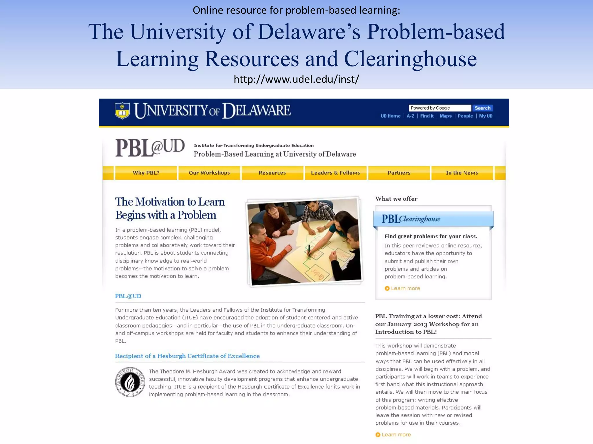 Online resource for problem-based learning:

The University of Delaware’s Problem-based
  Learning Resources and Clearinghouse
                  http://www.udel.edu/inst/
 