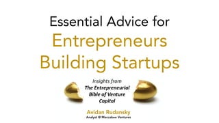 Essential Advice for
Entrepreneurs
Building Startups
Insights from
The Entrepreneurial
Bible of Venture
Capital
Avidan Rudansky
Analyst @ Maccabee Ventures
 