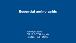 Essential amino acids
Kushagra Batra
FMHS, SGT University
Reg No. - 220101005
 