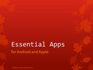 Essential Apps for Android and Apple Stefanie A. Hahn | October 2011 