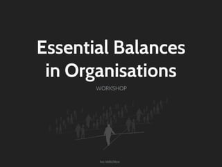 Essential Balances In Organisations (workshop)