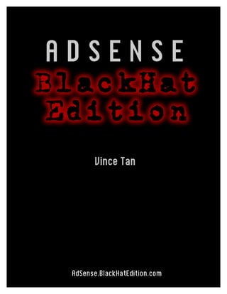 i
AdSense.BlackHatEdition.com
Vince Tan
Vince Tan
AdSense.BlackHatEdition.com
 