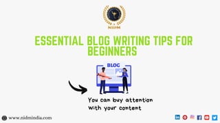 ESSENTIAL BLOG WRITING TIPS FOR
BEGINNERS
You can buy attention
with your content
www.nidmindia.com
 