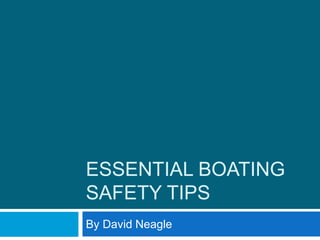 ESSENTIAL BOATING
SAFETY TIPS
By David Neagle
 