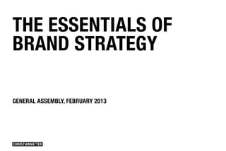 THE ESSENTIALS OF
BRAND STRATEGY

CHRISTIAN VATTER FOR GENERAL ASSEMBLY
FEBRUARY 2013




CHRISTIANVATTER
 