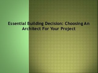 Essential Building Decision: Choosing An
Architect For Your Project
 