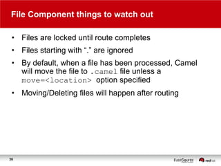 File Component things to watch out
• Files are locked until route completes
• Files starting with “.” are ignored
• By def...