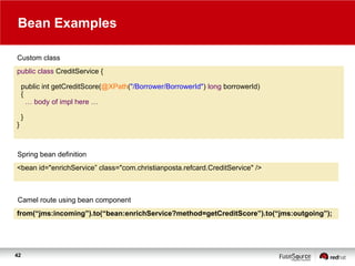 Bean Examples
Custom class

public class CreditService {
public int getCreditScore(@XPath("/Borrower/BorrowerId") long bor...