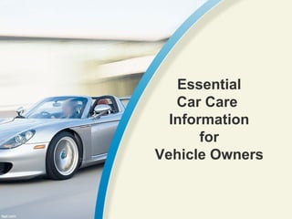 Essential
   Car Care
  Information
       for
Vehicle Owners
 