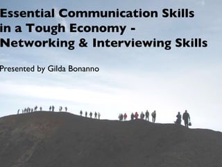 Essential Communication Skills  in a Tough Economy - Networking & Interviewing Skills  Presented by Gilda Bonanno 