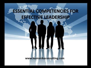 ESSENTIAL COMPETENCIES FOR EFFECTIVE LEADERSHIP www.humanikaconsulting.com 